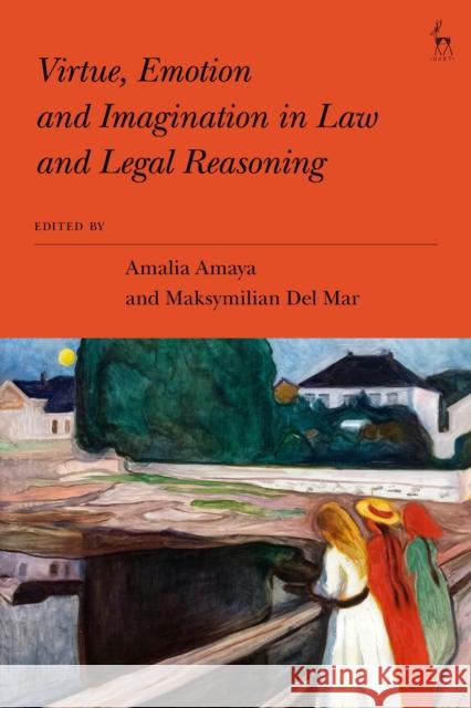 Virtue, Emotion and Imagination in Law and Legal Reasoning Amalia Amaya Maksymilian De 9781509925131 Hart Publishing