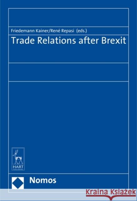 Trade Relations After Brexit Kainer, Friedemann 9781509925513 Hart Publishing