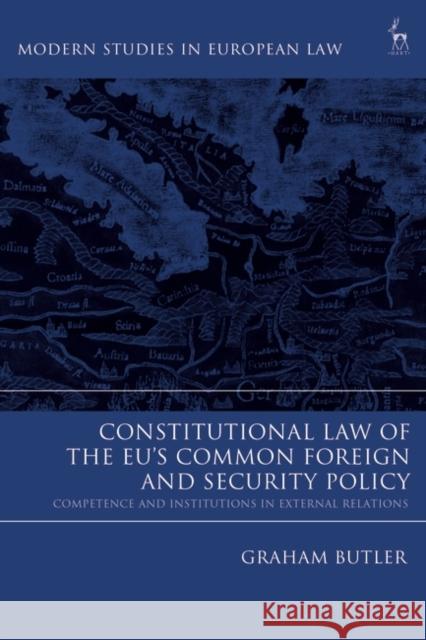 Constitutional Law of the Eu's Common Foreign and Security Policy: Competence and Institutions in External Relations Graham Butler 9781509925940