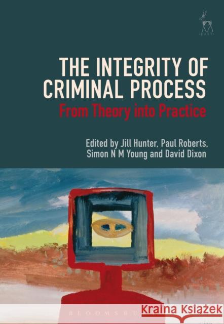 The Integrity of Criminal Process: From Theory into Practice Hunter, Jill 9781509926411 Hart Publishing