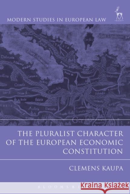 The Pluralist Character of the European Economic Constitution Clemens Kaupa 9781509926442