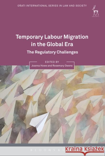 Temporary Labour Migration in the Global Era: The Regulatory Challenges Joanna Howe Rosemary Owens 9781509927494