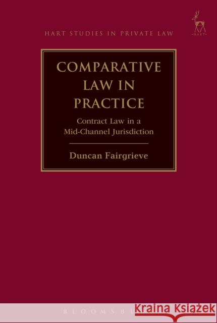 Comparative Law in Practice: Contract Law in a Mid-Channel Jurisdiction Duncan Fairgrieve 9781509927531 Hart Publishing