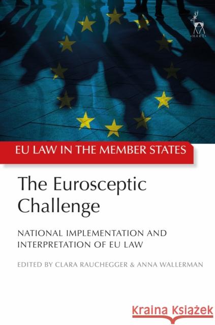 The Eurosceptic Challenge: National Implementation and Interpretation of Eu Law Clara Rauchegger Anna Wallerman 9781509927654 Hart Publishing
