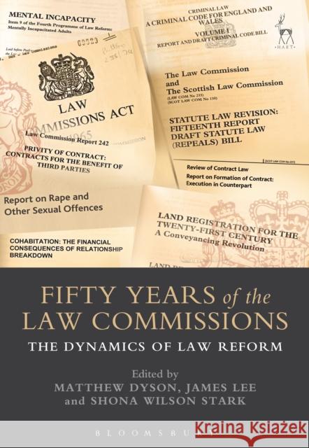 Fifty Years of the Law Commissions: The Dynamics of Law Reform Matthew Dyson James Lee Shona Wilson Stark 9781509927913 Hart Publishing