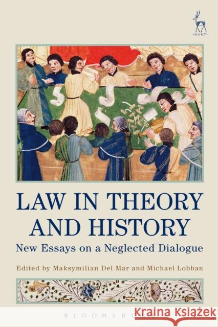 Law in Theory and History: New Essays on a Neglected Dialogue Maksymilian Del Mar Michael Lobban 9781509927975 Hart Publishing