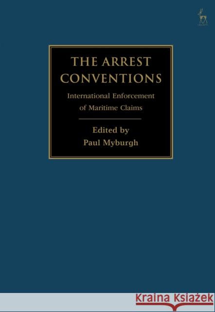 The Arrest Conventions: International Enforcement of Maritime Claims Paul Myburgh 9781509928309 Hart Publishing