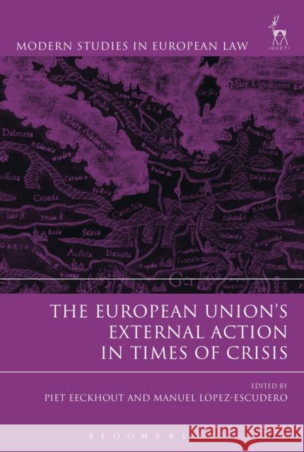 The European Union's External Action in Times of Crisis Piet Eeckhout Manuel Lopez-Escudero 9781509928798 Hart Publishing