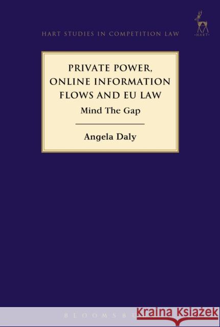 Private Power, Online Information Flows and Eu Law: Mind the Gap Angela Daly 9781509928811 Hart Publishing
