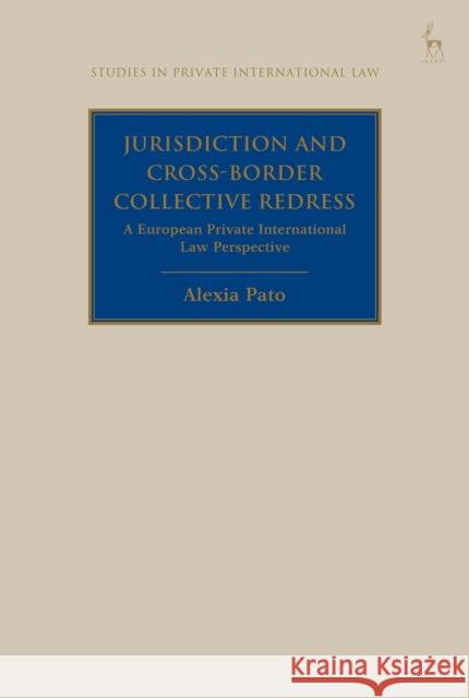 Jurisdiction and Cross-Border Collective Redress: A European Private International Law Perspective Pato, Alexia 9781509930296