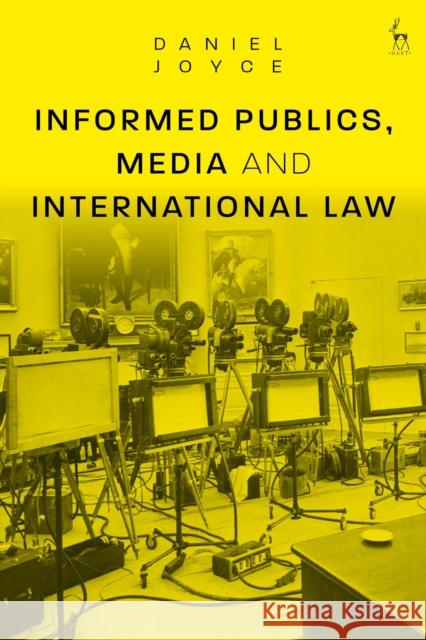 Informed Publics, Media and International Law Daniel Joyce 9781509930418 Hart Publishing