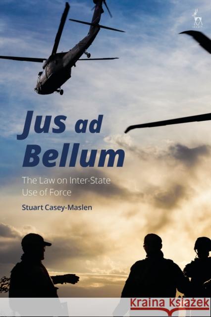 Jus Ad Bellum: The Law on Inter-State Use of Force Stuart Casey-Maslen 9781509930692 Hart Publishing