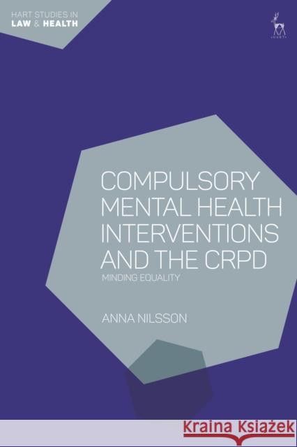 Compulsory Mental Health Interventions and the Crpd: Minding Equality Anna Nilsson Tamara Hervey Th 9781509931576 Hart Publishing