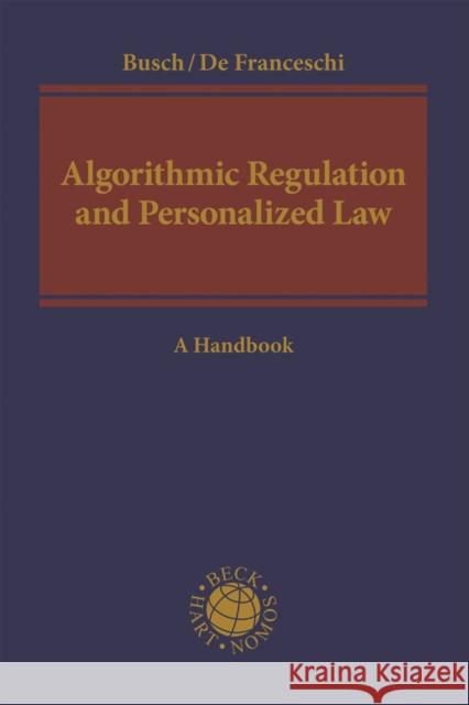Algorithmic Regulation and Personalized Law: A Handbook Christoph Busch (University of Osnabrück), Alberto De Franceschi (University of Ferrara, Italy) 9781509931750 Bloomsbury Publishing PLC