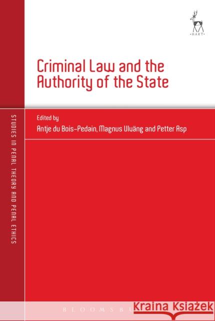 Criminal Law and the Authority of the State Antje du Bois-Pedain, Magnus Ulväng, Petter Asp 9781509932139