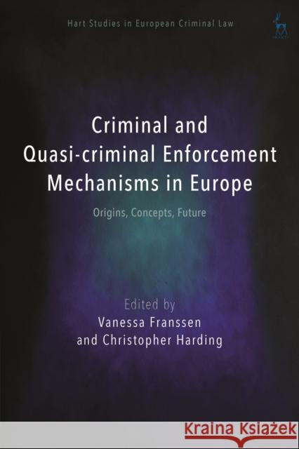 Criminal and Quasi-Criminal Enforcement Mechanisms in Europe: Origins, Concepts, Future Franssen, Vanessa 9781509932863