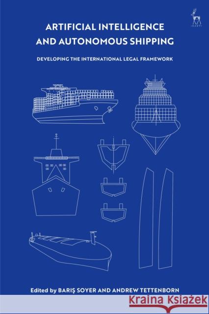 Artificial Intelligence and Autonomous Shipping: Developing the International Legal Framework Baris Soyer Andrew Tettenborn 9781509933358 Hart Publishing