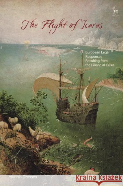 The Flight of Icarus: European Legal Responses Resulting from the Financial Crisis Yiannis Drossos 9781509933808 Hart Publishing