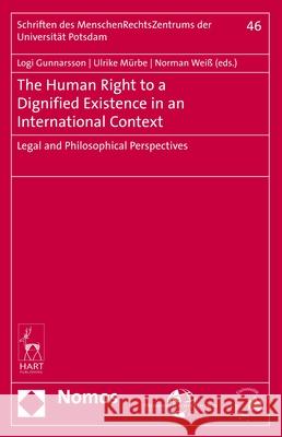 The Human Right to a Dignified Existence in an International Context: Legal and Philosophical Perspectives Logi Gunnarsson Ulrike Murbe Norman Weiss 9781509934072 Hart Publishing