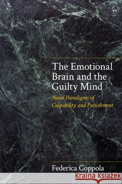 The Emotional Brain and the Guilty Mind: Novel Paradigms of Culpability and Punishment Federica Coppola 9781509934294 Hart Publishing