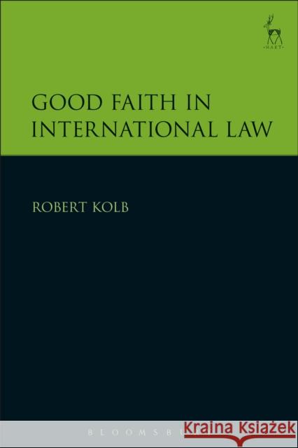 Good Faith in International Law Robert Kolb   9781509934621 Hart Publishing