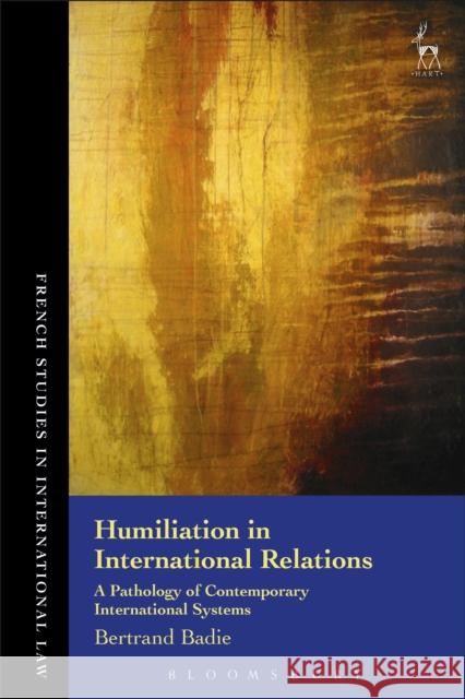 Humiliation in International Relations: A Pathology of Contemporary International Systems Bertrand Badie   9781509934669 Hart Publishing