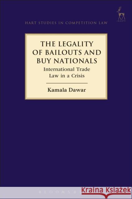 The Legality of Bailouts and Buy Nationals: International Trade Law in a Crisis Kamala Dawar   9781509935130 Hart Publishing