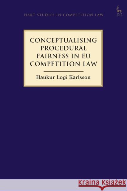 Conceptualising Procedural Fairness in Eu Competition Law Haukur Logi Karlsson 9781509935413 Hart Publishing