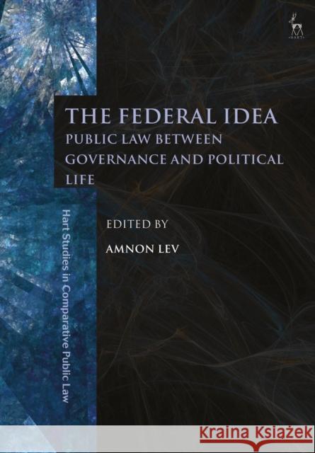 The Federal Idea: Public Law Between Governance and Political Life Amnon Lev   9781509935673 Hart Publishing