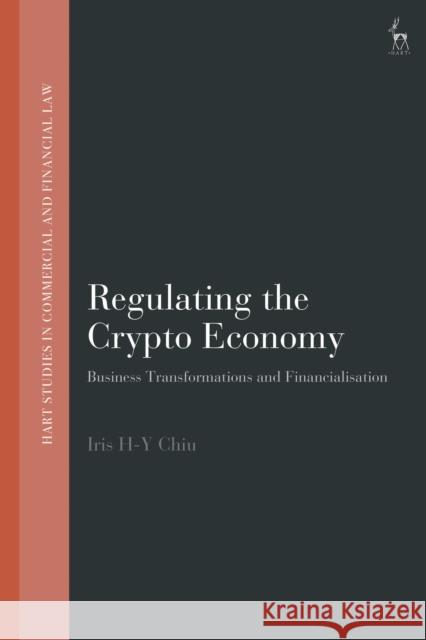Regulating the Crypto Economy: Business Transformations and Financialisation Iris H-Y Chiu John Linarelli 9781509935741 Hart Publishing