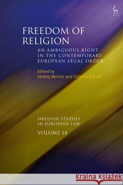 Freedom of Religion: An Ambiguous Right in the Contemporary European Legal Order Hedvig Bernitz Nils Wahl Victoria Enkvist 9781509935864 Hart Publishing