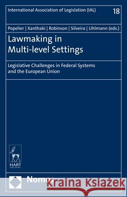 Lawmaking in Multi-Level Settings: Legislative Challenges in Federal Systems and the European Union Patricia Popelier Helen Xanthaki (University of London) Joao Tiago Silveira 9781509936052