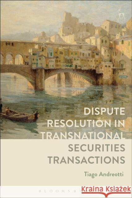 Dispute Resolution in Transnational Securities Transactions Tiago Andreotti 9781509937479 Hart Publishing