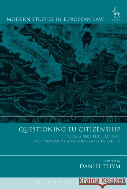 Questioning Eu Citizenship: Judges and the Limits of Free Movement and Solidarity in the Eu Daniel Thym 9781509937516 Hart Publishing