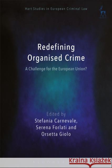 Redefining Organised Crime: A Challenge for the European Union? Stefania Carnevale Serena Forlati Orsetta Giolo 9781509937691