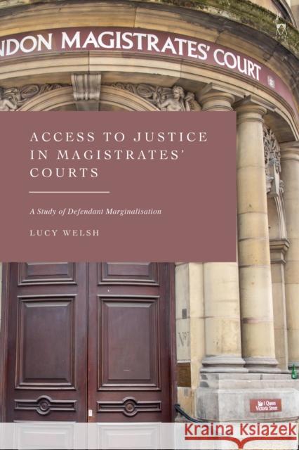 Access to Justice in Magistrates' Courts: A Study of Defendant Marginalisation Lucy Welsh 9781509937837 Hart Publishing