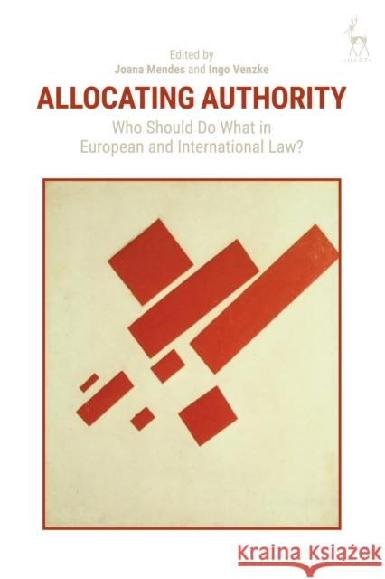 Allocating Authority: Who Should Do What in European and International Law? Joana Mendes Ingo Venzke  9781509938223 Hart Publishing