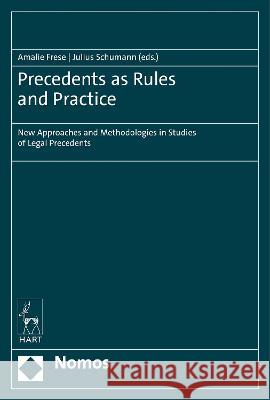 Precedents as Rules and Practice: New Approaches and Methodologies in Studies of Legal Precedents Amalie Frese (European University Instit Julius Schumann (University of Vienna, A  9781509938506 Nomos/Hart