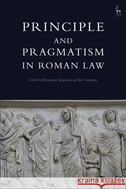 Principle and Pragmatism in Roman Law Benjamin Spagnolo Joe Sampson 9781509938957 Hart Publishing