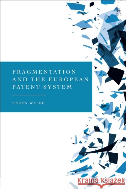 Fragmentation and the European Patent System Dr Karen Walsh 9781509939312 Bloomsbury Publishing PLC