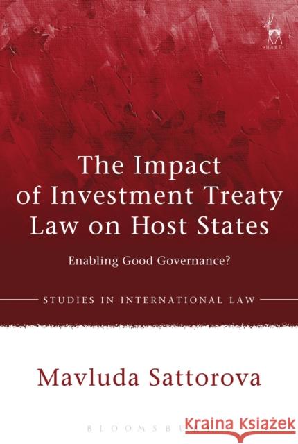 The Impact of Investment Treaty Law on Host States: Enabling Good Governance? Mavluda Sattorova   9781509939565 Hart Publishing