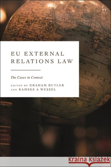 Eu External Relations Law: The Cases in Context Graham Butler Ramses A. Wessel 9781509939695 Hart Publishing