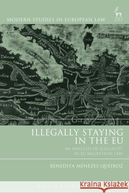 Illegally Staying in the Eu: An Analysis of Illegality in Eu Migration Law Benedita Menezes Queiroz 9781509939848