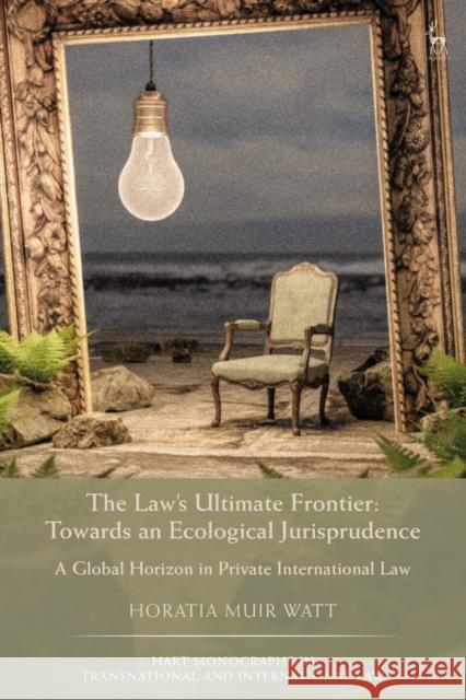 The Law's Last Global Frontier: Towards a Horizon of Ecological Jurisprudence Watt, Horatia Muir 9781509940103 Hart Publishing