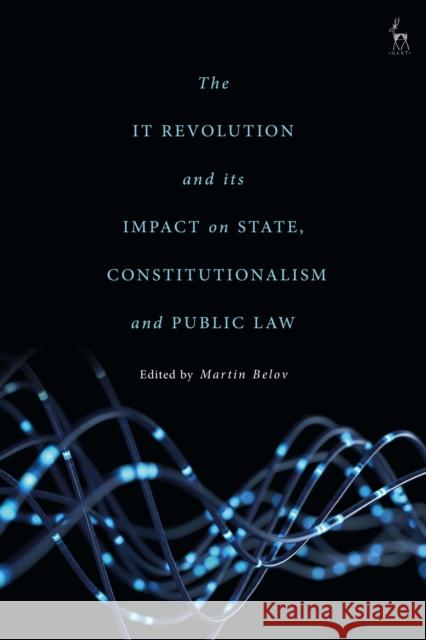 The It Revolution and Its Impact on State, Constitutionalism and Public Law Martin Belov 9781509940875 Hart Publishing