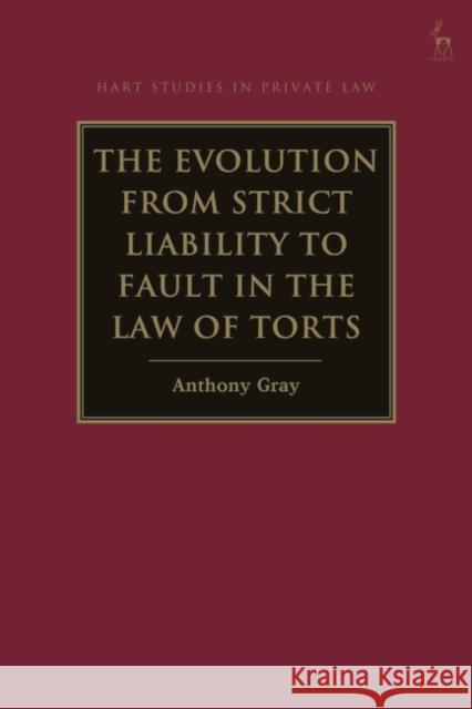 The Evolution from Strict Liability to Fault in the Law of Torts Anthony Gray 9781509940998 Hart Publishing