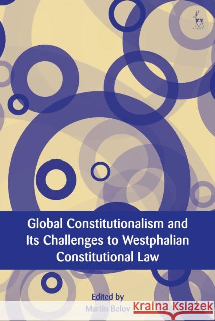 Global Constitutionalism and Its Challenges to Westphalian Constitutional Law Martin Belov Fran 9781509941186 Hart Publishing