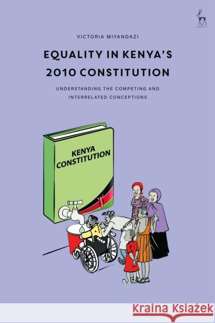 Equality in Kenya's 2010 Constitution: Understanding the Competing and Interrelated Conceptions Victoria Miyandazi 9781509941193 Hart Publishing