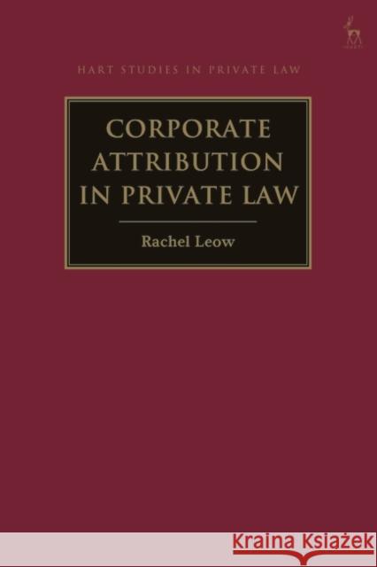 Corporate Attribution in Private Law Rachel Leow 9781509941353