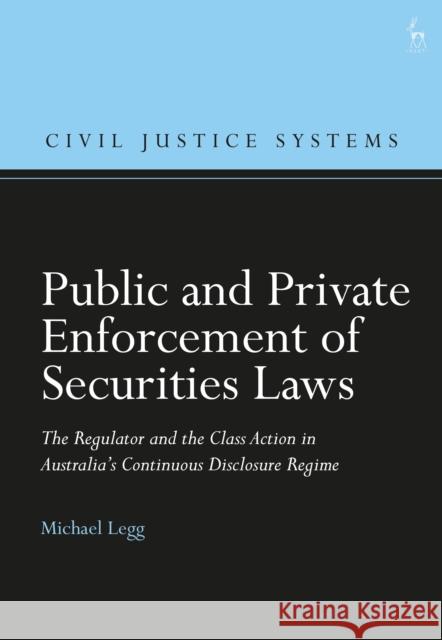 Public and Private Enforcement of Securities Laws: The Regulator and the Class Action in Australia's Continuous Disclosure Regime Michael Legg Christopher Hodges 9781509941513 Hart Publishing